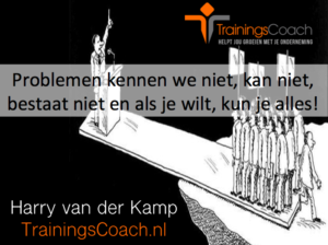 Trainingscoach - problemen kennen we niet, kan niet , bestaat niet en als je wilt kun je alles